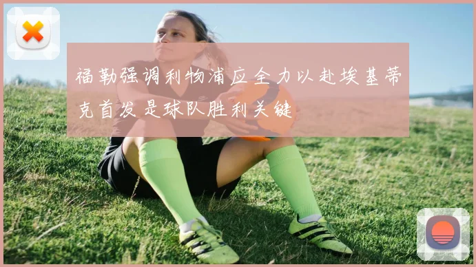福勒强调利物浦应全力以赴埃基蒂克首发是球队胜利关键
